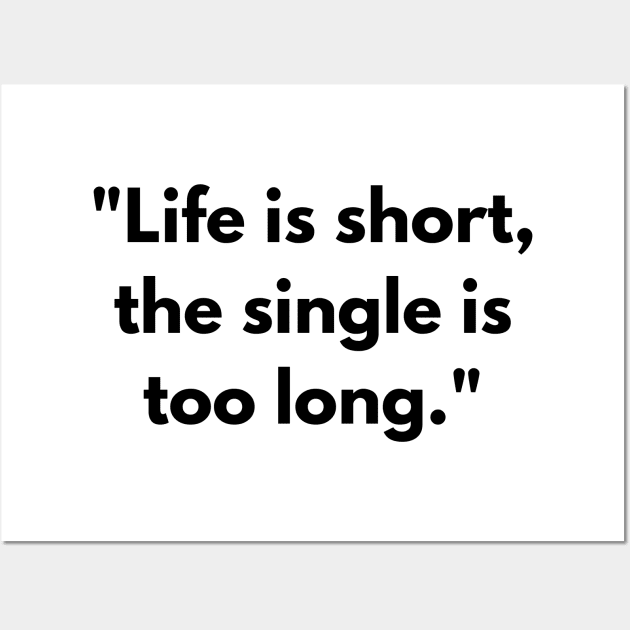 Life is short, the single is too long T-shirt Wall Art by Nayaraya